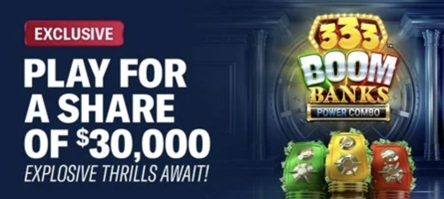 333 Boom Banks Power Combo slot promotion offering players an exclusive chance to win a share of $30,000 in explosive rewards